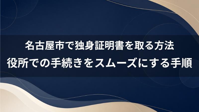 【具体例】名古屋市で独身証明書を取得する方法は？40代男性が役所での手続きをスムーズに済ませる手順