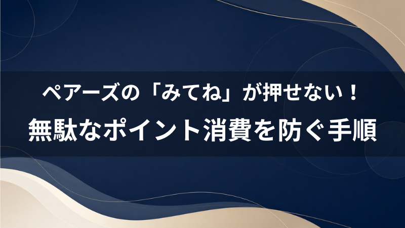 ペアーズで「みてね」が押せない原因は？40代男性が限られたポイントを無駄にしない手順