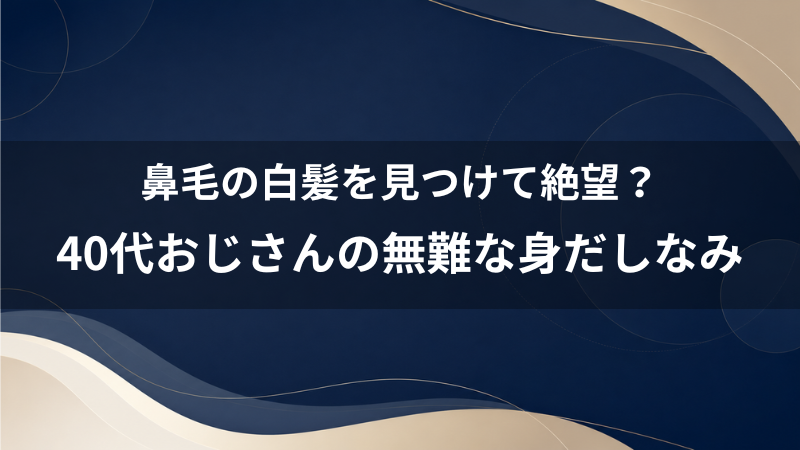 鏡を見て絶望…「鼻毛に白髪」が混じっていたらやばい？40代おじさんのための無難な身だしなみ